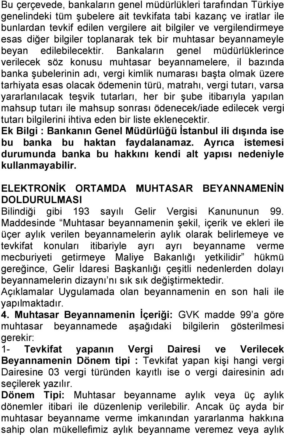 Bankaların genel müdürlüklerince verilecek söz konusu muhtasar beyannamelere, il bazında banka Ģubelerinin adı, vergi kimlik numarası baģta olmak üzere tarhiyata esas olacak ödemenin türü, matrahı,