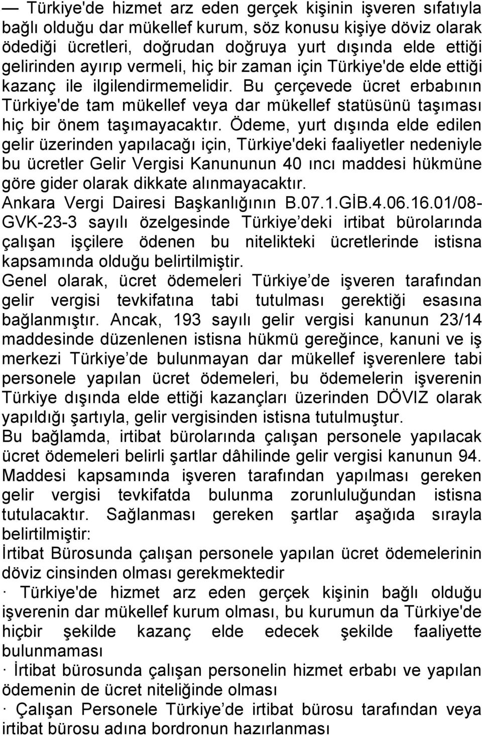 Bu çerçevede ücret erbabının Türkiye'de tam mükellef veya dar mükellef statüsünü taģıması hiç bir önem taģımayacaktır.