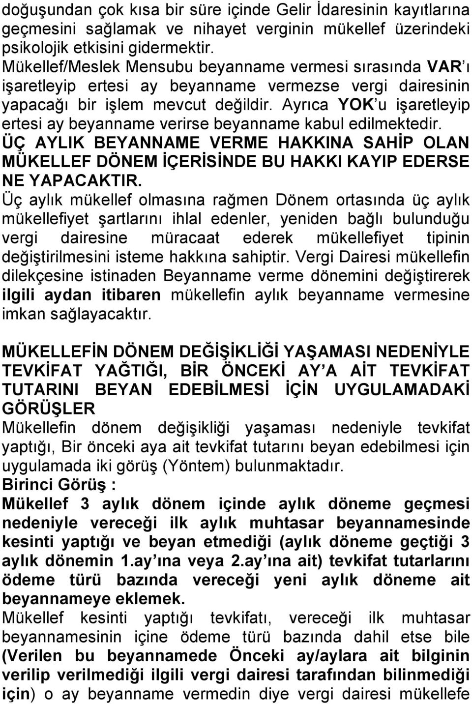 Ayrıca YOK u iģaretleyip ertesi ay beyanname verirse beyanname kabul edilmektedir. ÜÇ AYLIK BEYANNAME VERME HAKKINA SAHĠP OLAN MÜKELLEF DÖNEM ĠÇERĠSĠNDE BU HAKKI KAYIP EDERSE NE YAPACAKTIR.