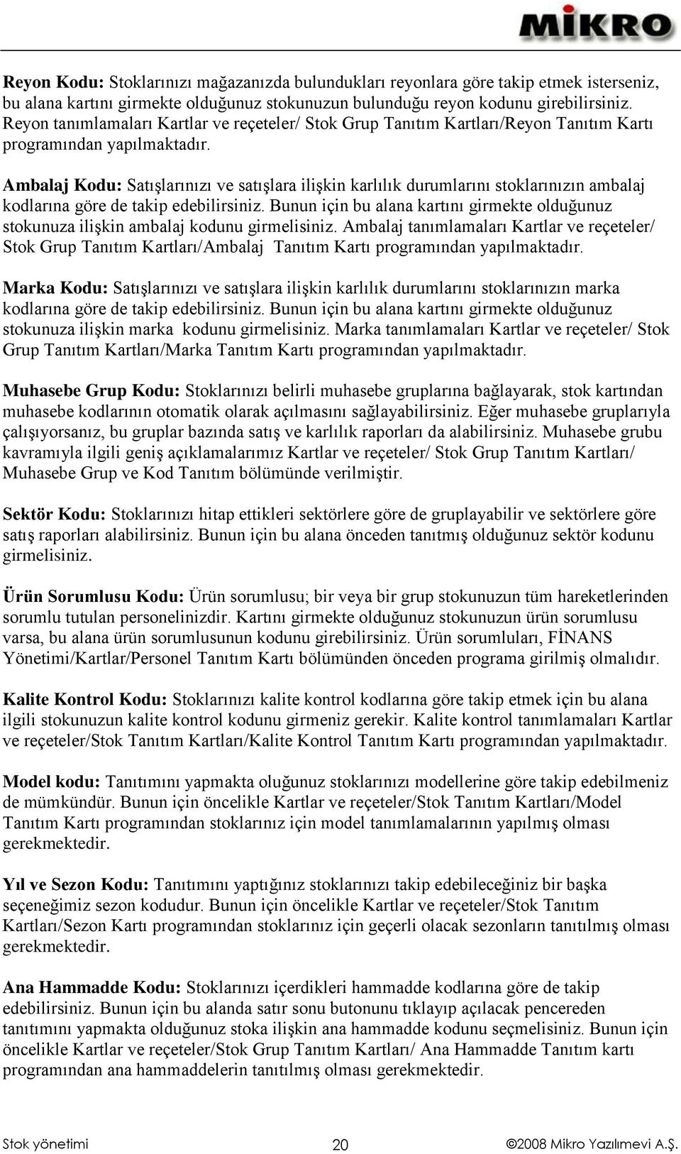 Ambalaj Kodu: Satışlarınızı ve satışlara ilişkin karlılık durumlarını stoklarınızın ambalaj kodlarına göre de takip edebilirsiniz.