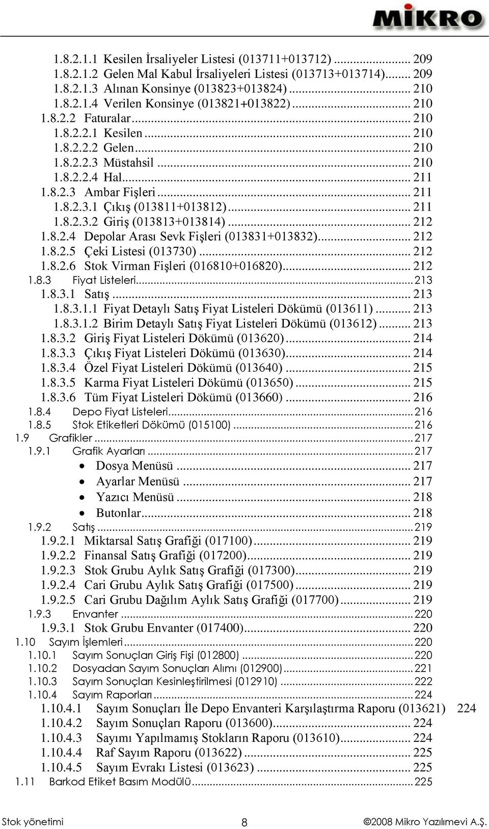 .. 212 1.8.2.4 Depolar Arası Sevk Fişleri (013831+013832)... 212 1.8.2.5 Çeki Listesi (013730)... 212 1.8.2.6 Stok Virman Fişleri (016810+016820)... 212 1.8.3 Fiyat Listeleri... 213 1.8.3.1 Satış.