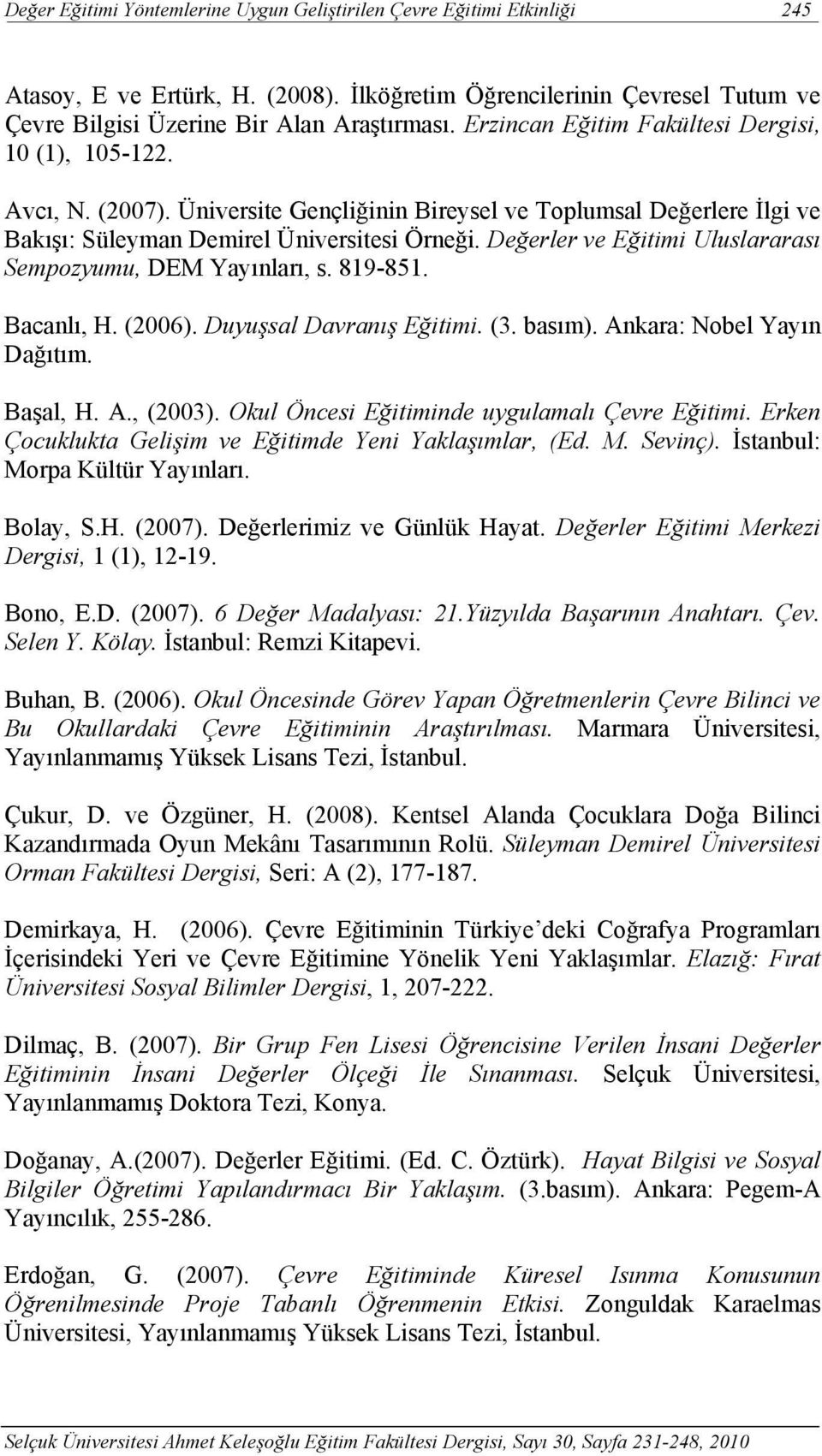 Değerler ve Eğitimi Uluslararası Sempozyumu, DEM Yayınları, s. 819-851. Bacanlı, H. (2006). Duyuşsal Davranış Eğitimi. (3. basım). Ankara: Nobel Yayın Dağıtım. Başal, H. A., (2003).