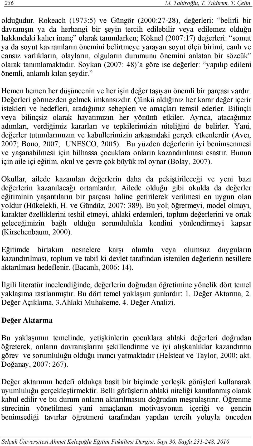 değerleri: somut ya da soyut kavramların önemini belirtmeye yarayan soyut ölçü birimi, canlı ve cansız varlıkların, olayların, olguların durumunu önemini anlatan bir sözcük olarak tanımlamaktadır.