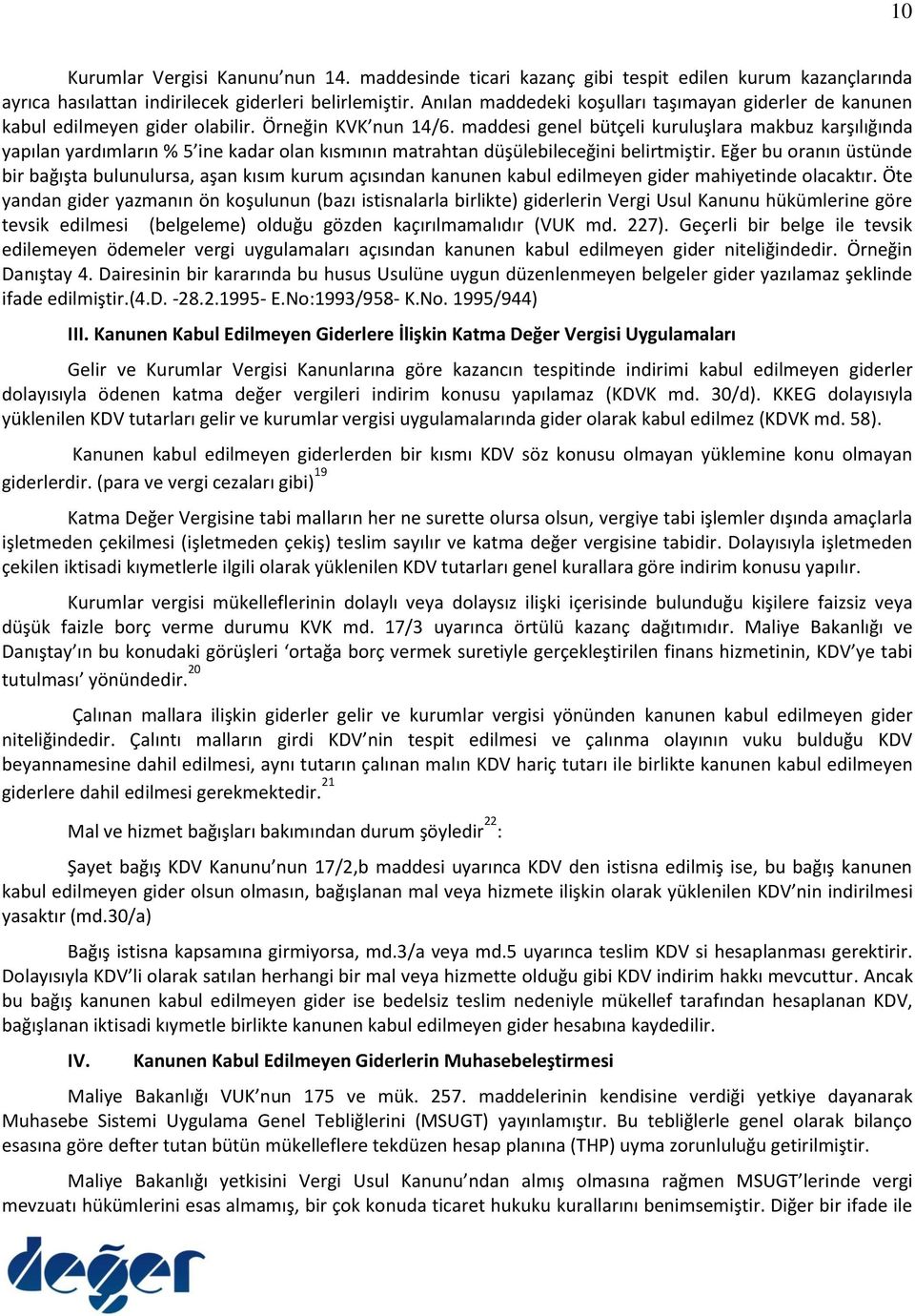 maddesi genel bütçeli kuruluşlara makbuz karşılığında yapılan yardımların % 5 ine kadar olan kısmının matrahtan düşülebileceğini belirtmiştir.