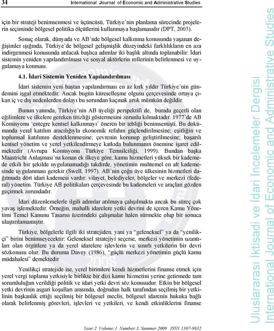 adımlar iki başlık altında toplanabilir: İdari sistemin yeniden yapılandırılması ve sosyal aktörlerin rollerinin belirlenmesi ve uygulamaya konması. 4.1.