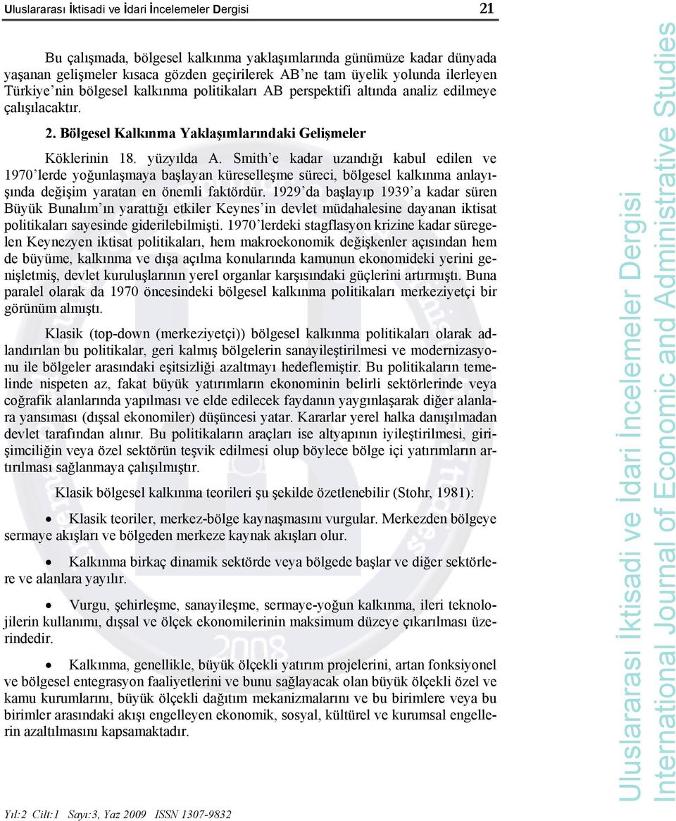 Smith e kadar uzandığı kabul edilen ve 1970 lerde yoğunlaşmaya başlayan küreselleşme süreci, bölgesel kalkınma anlayışında değişim yaratan en önemli faktördür.