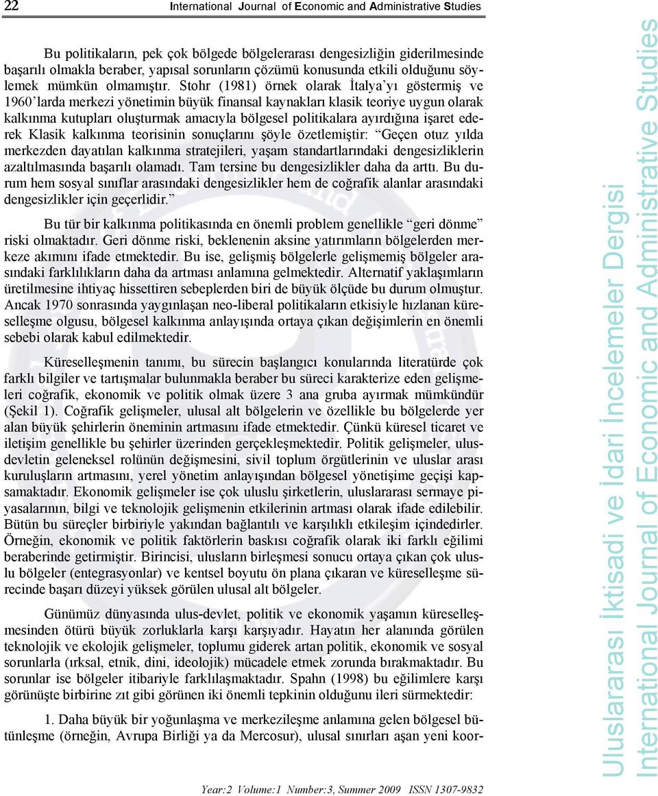 ayırdığına işaret ederek Klasik kalkınma teorisinin sonuçlarını şöyle özetlemiştir: Geçen otuz yılda merkezden dayatılan kalkınma stratejileri, yaşam standartlarındaki dengesizliklerin azaltılmasında