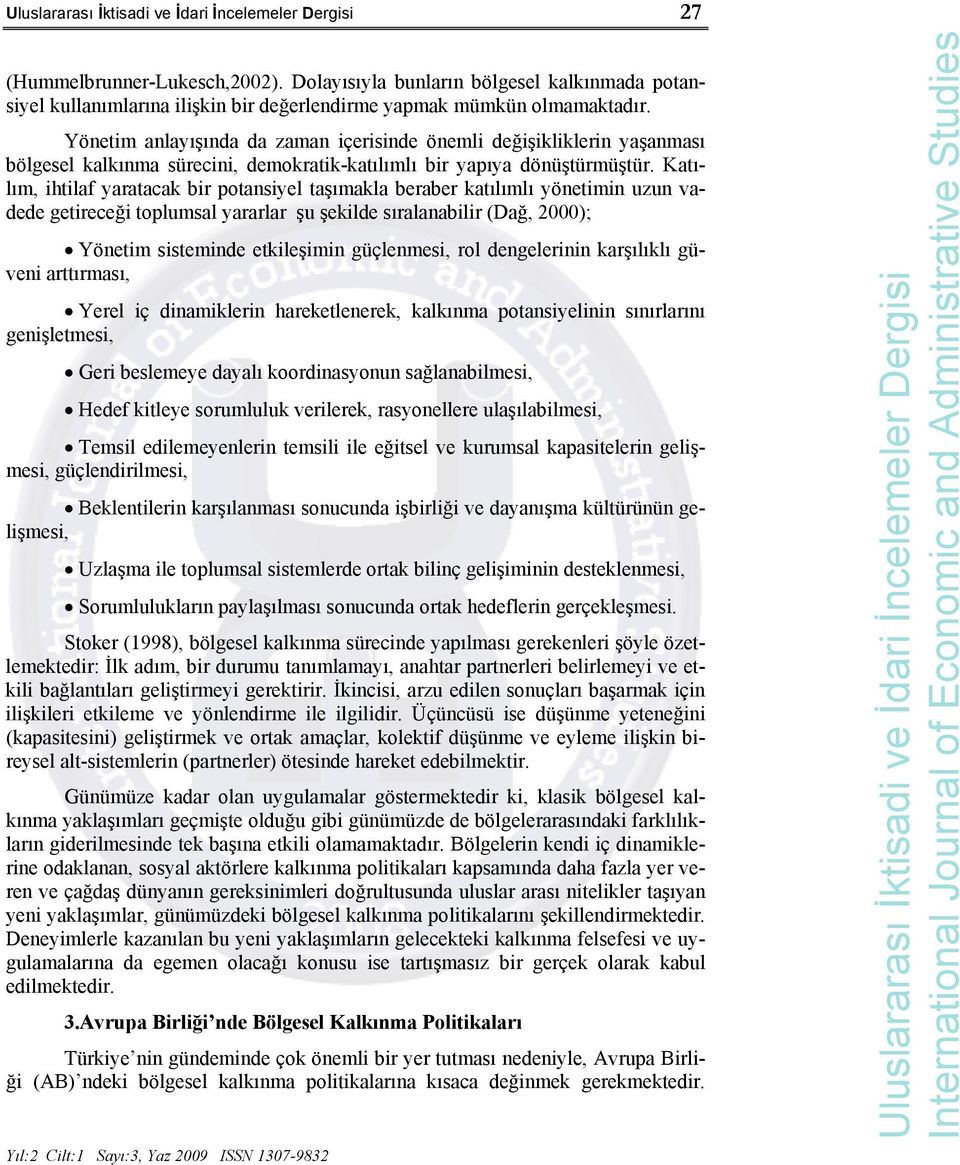 Katılım, ihtilaf yaratacak bir potansiyel taşımakla beraber katılımlı yönetimin uzun vadede getireceği toplumsal yararlar şu şekilde sıralanabilir (Dağ, 2000); Yönetim sisteminde etkileşimin