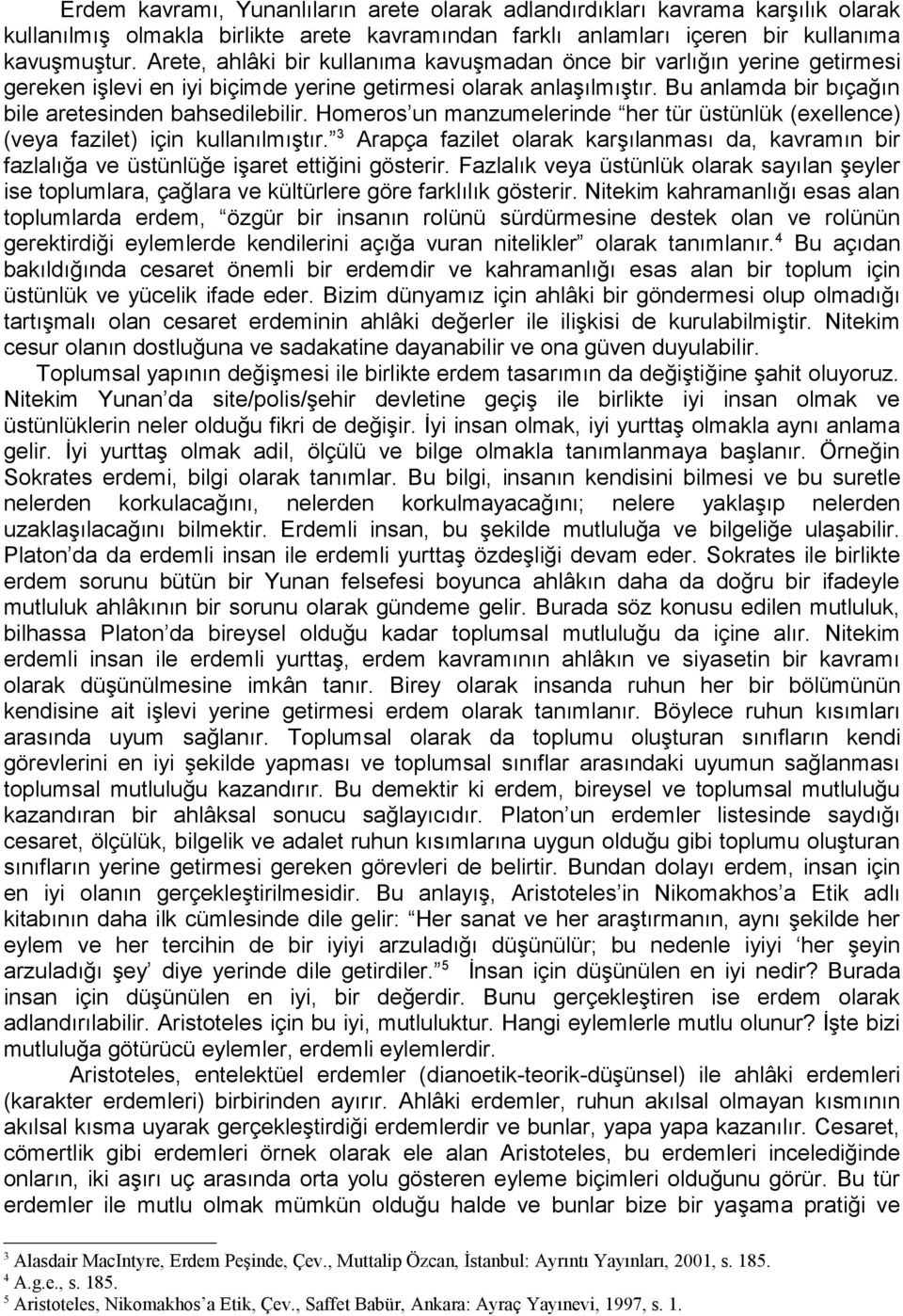 Homeros un manzumelerinde her tür üstünlük (exellence) (veya fazilet) için kullanılmıştır. 3 Arapça fazilet olarak karşılanması da, kavramın bir fazlalığa ve üstünlüğe işaret ettiğini gösterir.