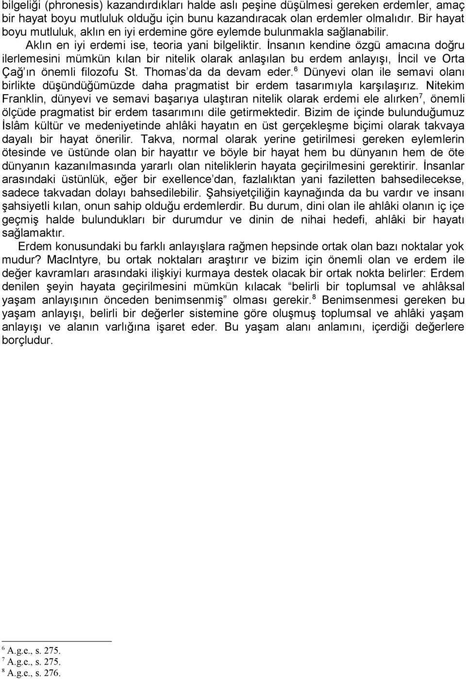 İnsanın kendine özgü amacına doğru ilerlemesini mümkün kılan bir nitelik olarak anlaşılan bu erdem anlayışı, İncil ve Orta Çağ ın önemli filozofu St. Thomas da da devam eder.