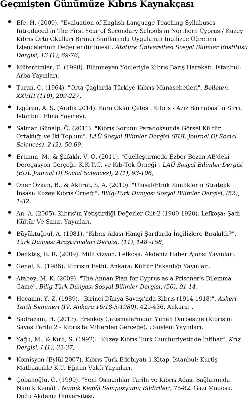 İzlencelerinin Değerlendirilmesi". Atatürk Üniversitesi Sosyal Bilimler Enstitüsü Dergisi, 13 (1), 69-76, Mütercimler, E. (1998). Bilinmeyen Yönleriyle Kıbrıs Barış Harekatı. Istanbul: Arba Turan, O.