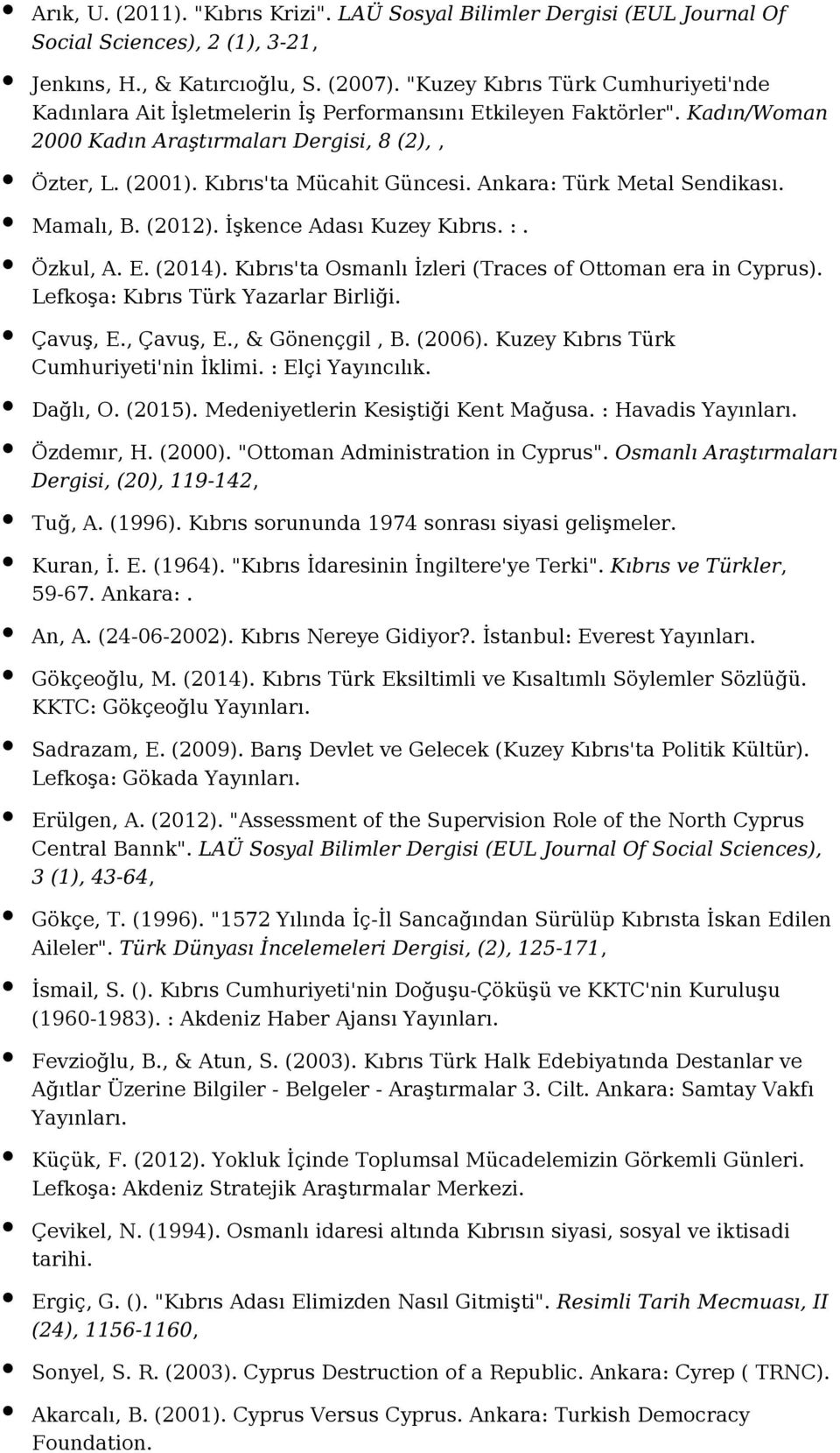 Ankara: Türk Metal Sendikası. Mamalı, B. (2012). İşkence Adası Kuzey Kıbrıs. :. Özkul, A. E. (2014). Kıbrıs'ta Osmanlı İzleri (Traces of Ottoman era in Cyprus). Lefkoşa: Kıbrıs Türk Yazarlar Birliği.