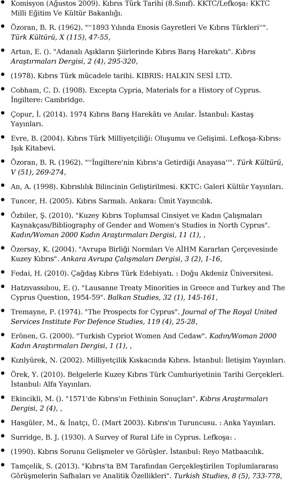 KIBRIS: HALKIN SESİ LTD. Cobham, C. D. (1908). Excepta Cypria, Materials for a History of Cyprus. İngiltere: Cambridge. Çopur, İ. (2014). 1974 Kıbrıs Barış Harekâtı ve Anılar.