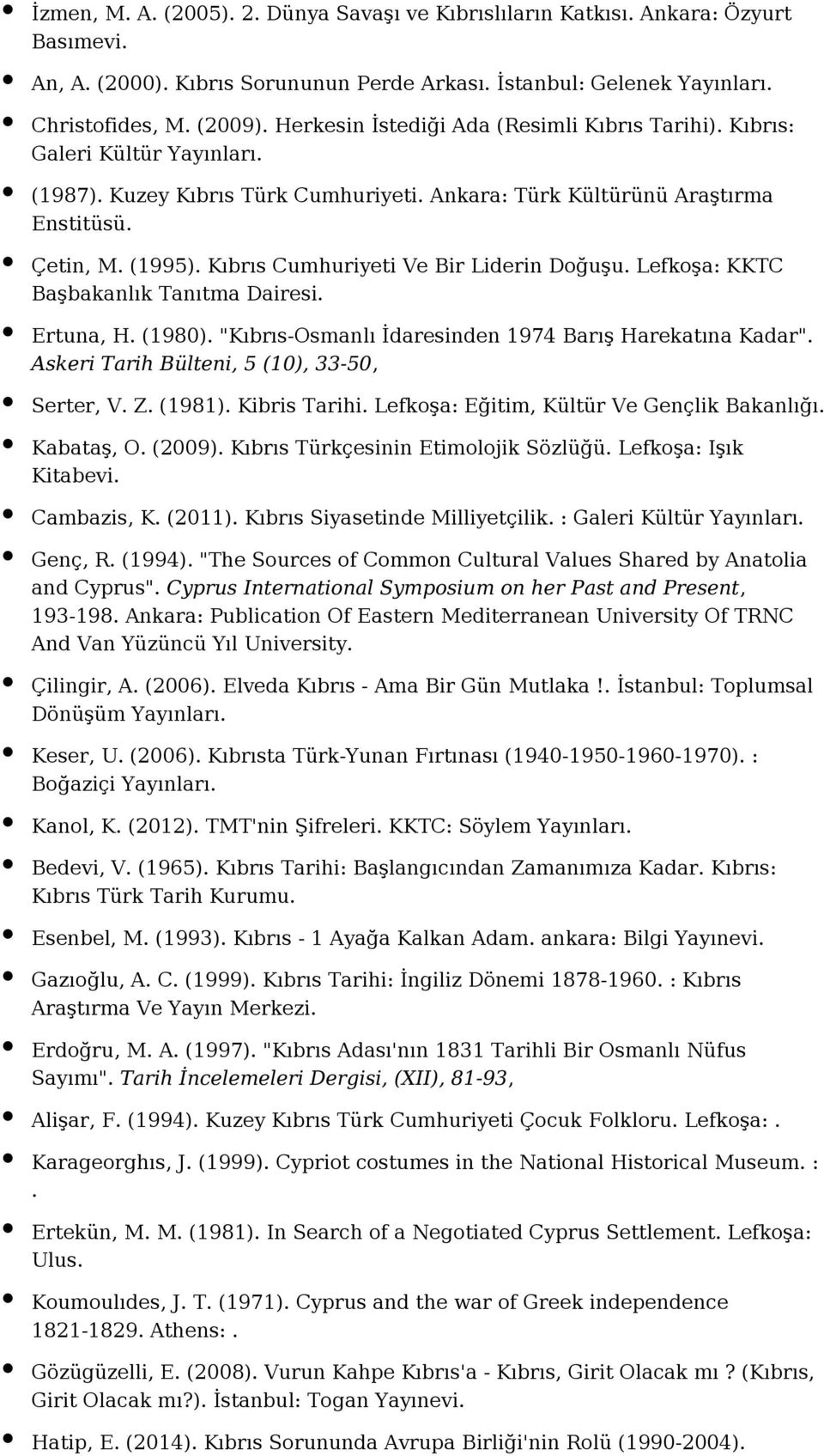 Kıbrıs Cumhuriyeti Ve Bir Liderin Doğuşu. Lefkoşa: KKTC Başbakanlık Tanıtma Dairesi. Ertuna, H. (1980). "Kıbrıs-Osmanlı İdaresinden 1974 Barış Harekatına Kadar".