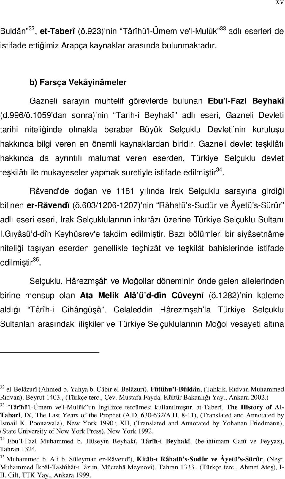 1059 dan sonra) nin Tarih-i Beyhakî adlı eseri, Gazneli Devleti tarihi niteliğinde olmakla beraber Büyük Selçuklu Devleti nin kuruluşu hakkında bilgi veren en önemli kaynaklardan biridir.