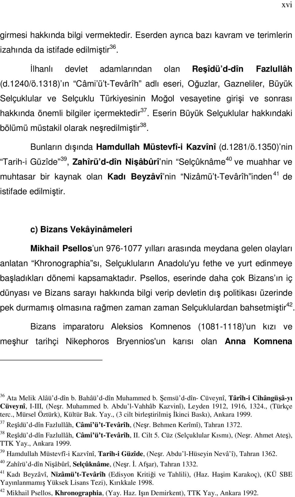 Eserin Büyük Selçuklular hakkındaki bölümü müstakil olarak neşredilmiştir 38. Bunların dışında Hamdullah Müstevfî-i Kazvînî (d.1281/ö.