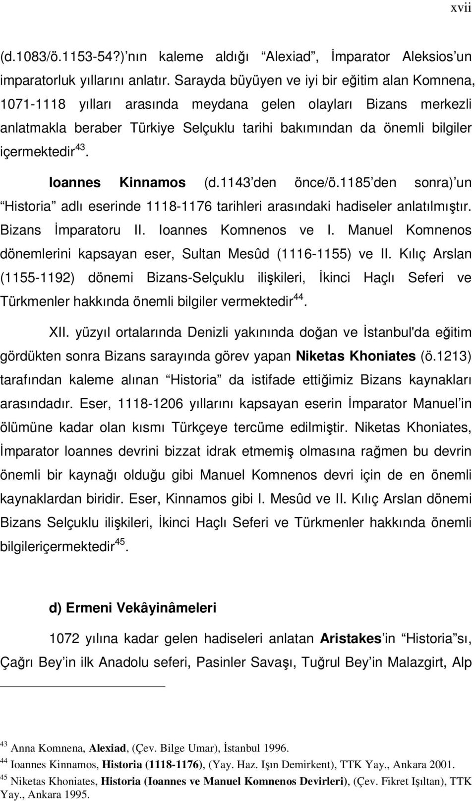 43. Ioannes Kinnamos (d.1143 den önce/ö.1185 den sonra) un Historia adlı eserinde 1118-1176 tarihleri arasındaki hadiseler anlatılmıştır. Bizans İmparatoru II. Ioannes Komnenos ve I.