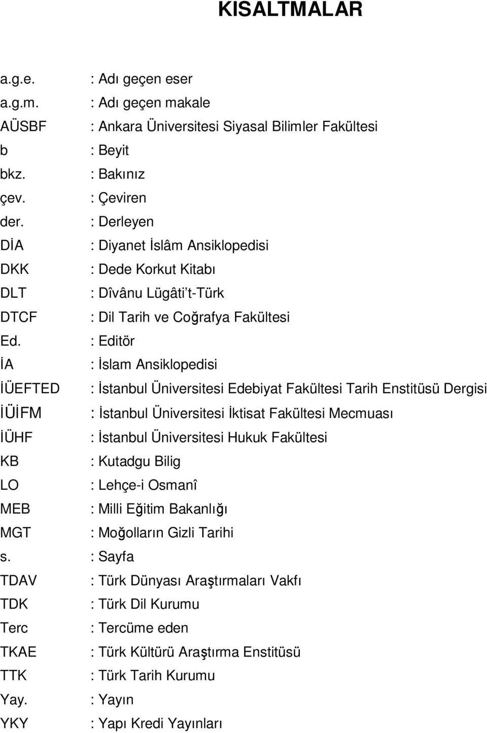 : Editör İA : İslam Ansiklopedisi İÜEFTED : İstanbul Üniversitesi Edebiyat Fakültesi Tarih Enstitüsü Dergisi İÜİFM : İstanbul Üniversitesi İktisat Fakültesi Mecmuası İÜHF : İstanbul Üniversitesi