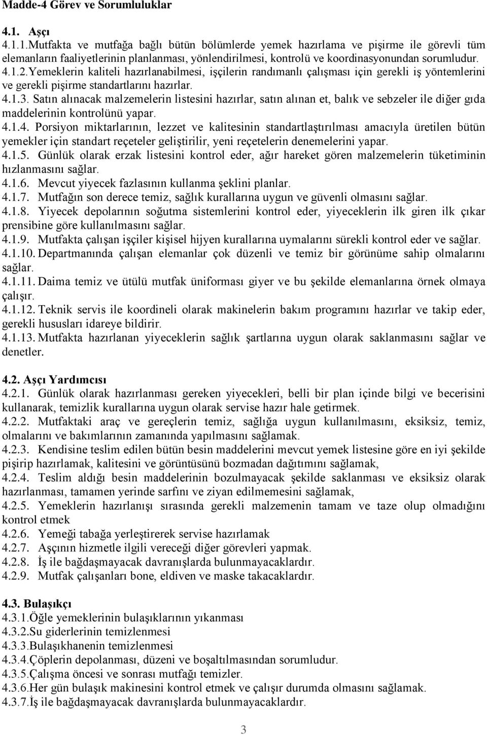 Yemeklerin kaliteli hazırlanabilmesi, işçilerin randımanlı çalışması için gerekli iş yöntemlerini ve gerekli pişirme standartlarını hazırlar. 4.1.3.