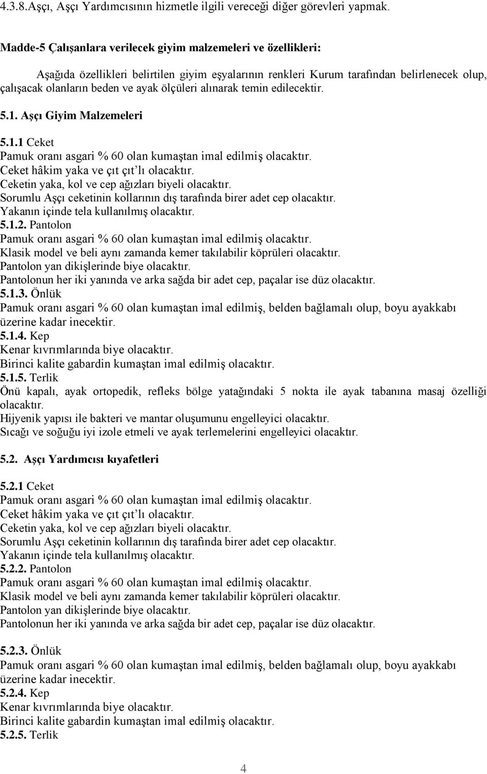 ölçüleri alınarak temin edilecektir. 5.1. Aşçı Giyim Malzemeleri 5.1.1 Ceket Ceket hâkim yaka ve çıt çıt lı olacaktır. Ceketin yaka, kol ve cep ağızları biyeli olacaktır.