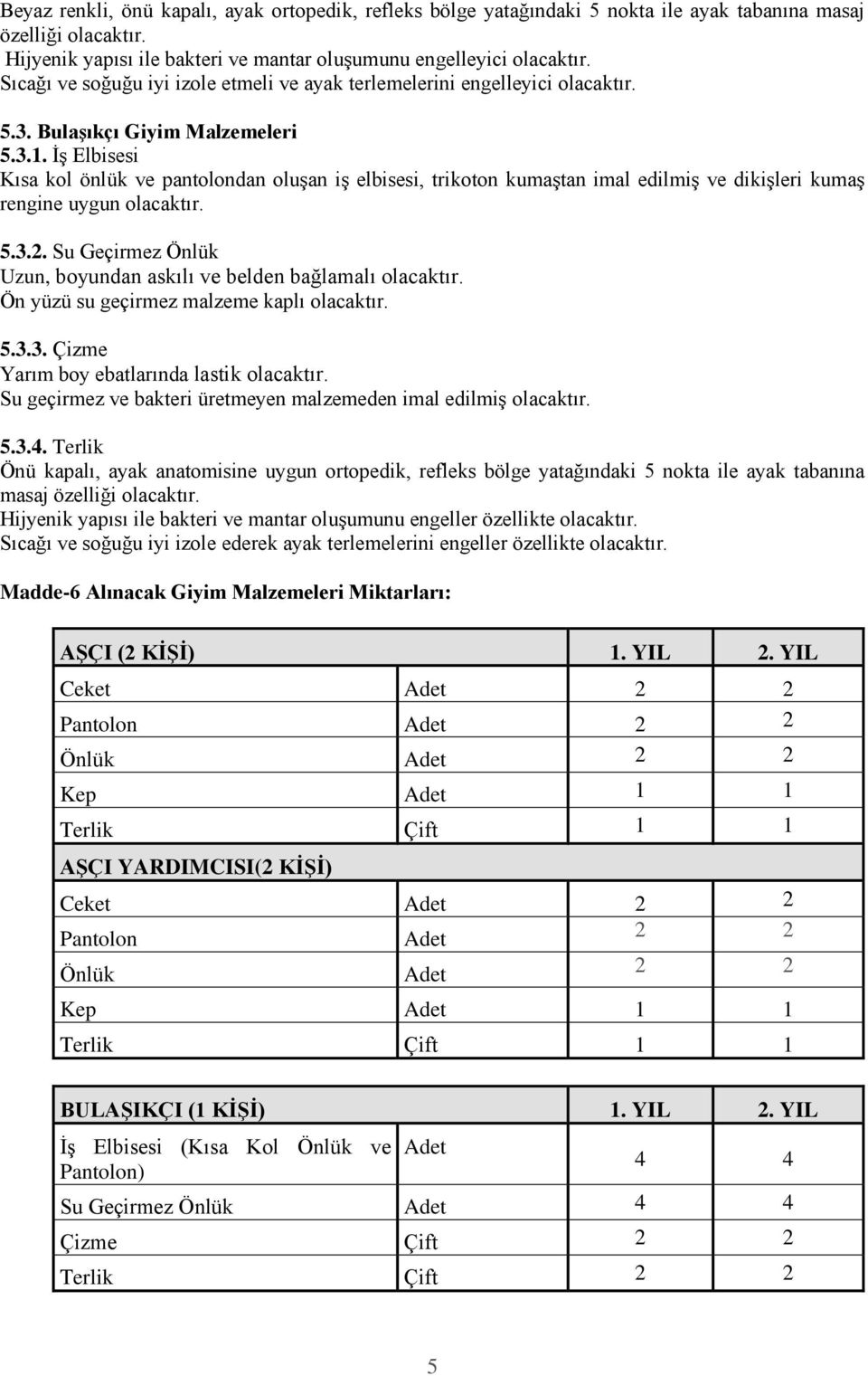 İş Elbisesi Kısa kol önlük ve pantolondan oluşan iş elbisesi, trikoton kumaştan imal edilmiş ve dikişleri kumaş rengine uygun olacaktır. 5.3.2.