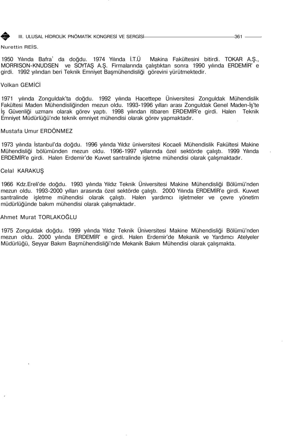 Volkan GEMİCİ 1971 yılında Zonguldak'ta doğdu. 1992 yılında Hacettepe Üniversitesi Zonguldak Mühendislik Fakültesi Maden Mühendisliğinden mezun oldu.