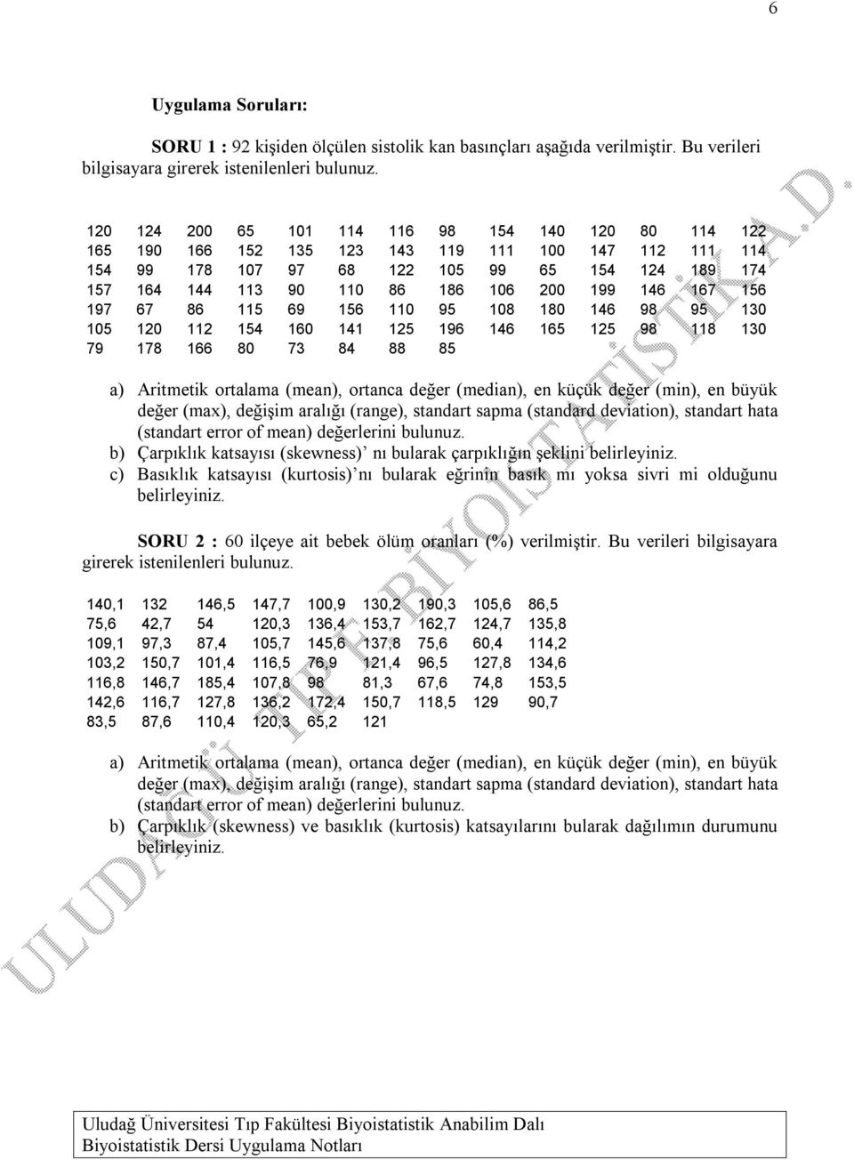 199 146 167 156 197 67 86 115 69 156 110 95 108 180 146 98 95 130 105 120 112 154 160 141 125 196 146 165 125 98 118 130 79 178 166 80 73 84 88 85 a) Aritmetik ortalama (mean), ortanca değer