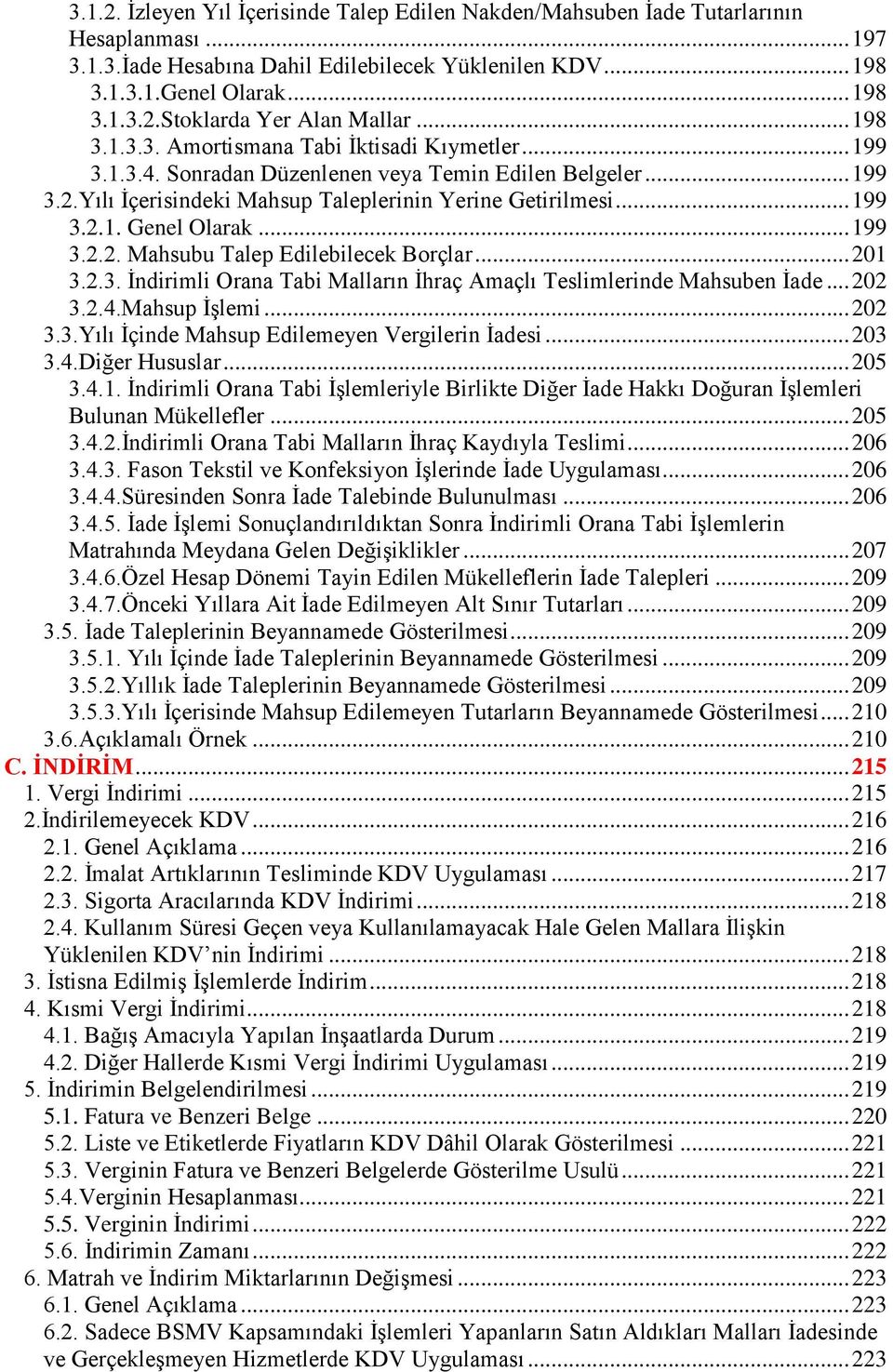 .. 199 3.2.2. Mahsubu Talep Edilebilecek Borçlar... 201 3.2.3. İndirimli Orana Tabi Malların İhraç Amaçlı Teslimlerinde Mahsuben İade... 202 3.2.4.Mahsup İşlemi... 202 3.3.Yılı İçinde Mahsup Edilemeyen Vergilerin İadesi.