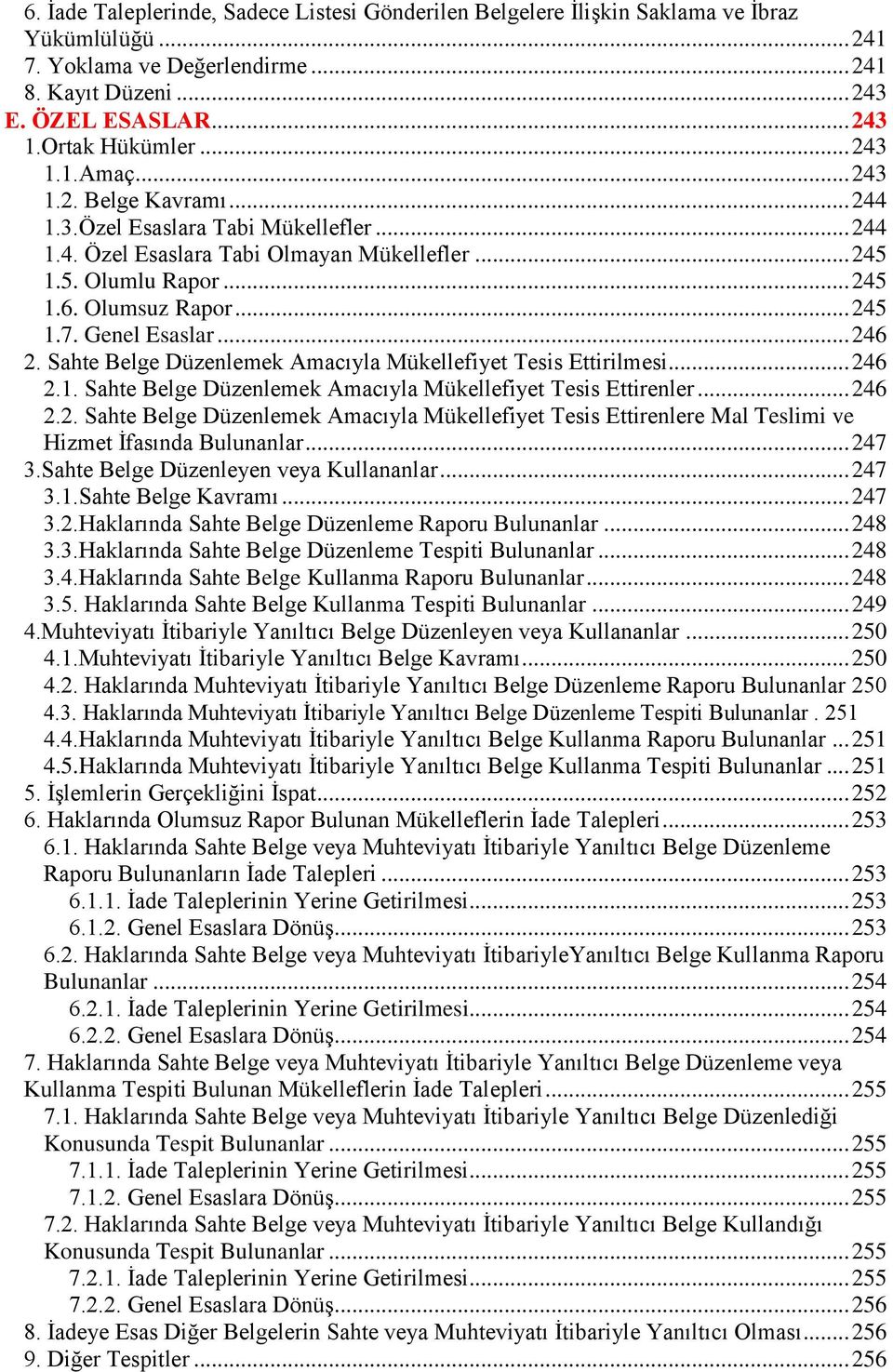 Genel Esaslar... 246 2. Sahte Belge Düzenlemek Amacıyla Mükellefiyet Tesis Ettirilmesi... 246 2.1. Sahte Belge Düzenlemek Amacıyla Mükellefiyet Tesis Ettirenler... 246 2.2. Sahte Belge Düzenlemek Amacıyla Mükellefiyet Tesis Ettirenlere Mal Teslimi ve Hizmet İfasında Bulunanlar.