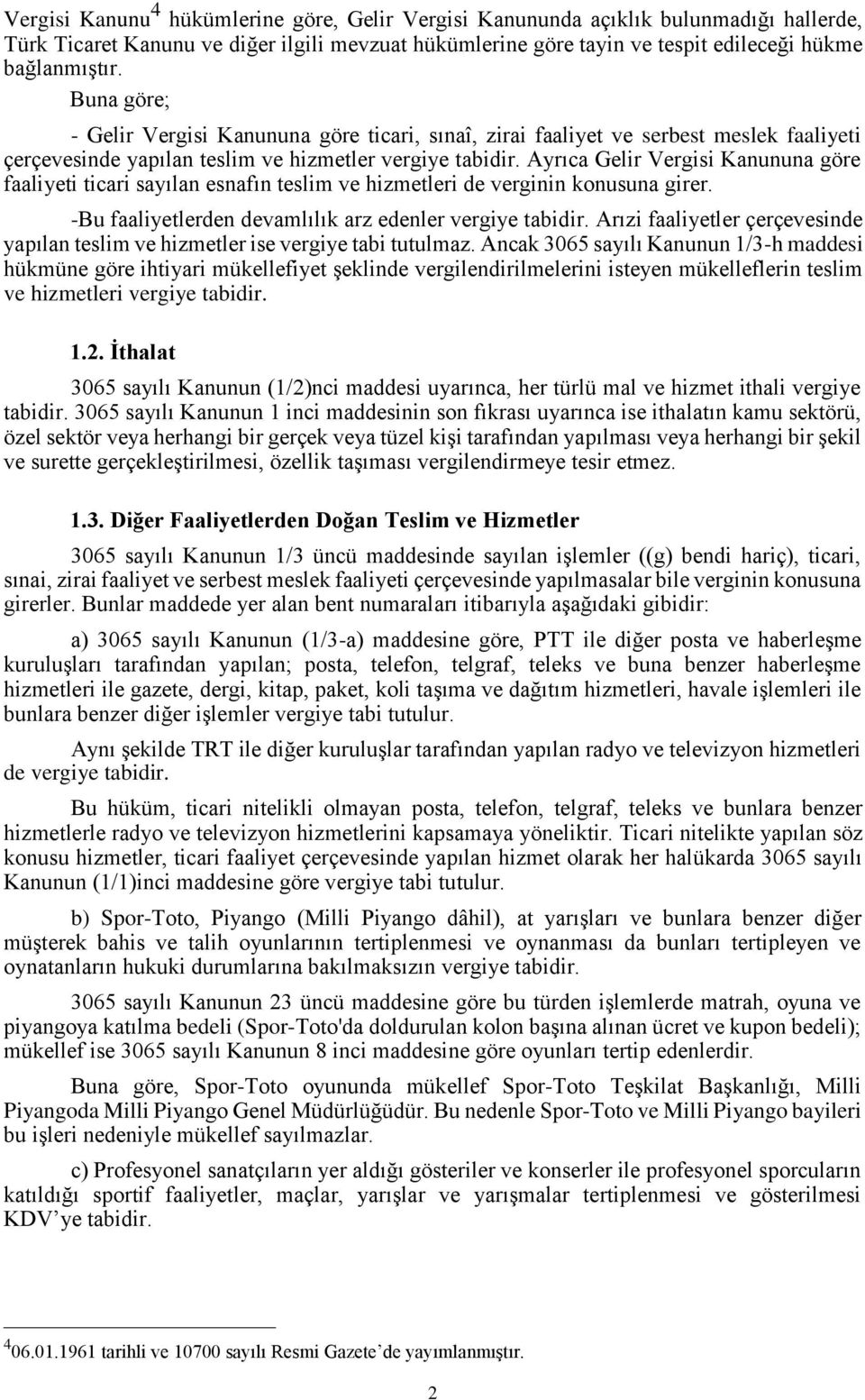 Ayrıca Gelir Vergisi Kanununa göre faaliyeti ticari sayılan esnafın teslim ve hizmetleri de verginin konusuna girer. -Bu faaliyetlerden devamlılık arz edenler vergiye tabidir.