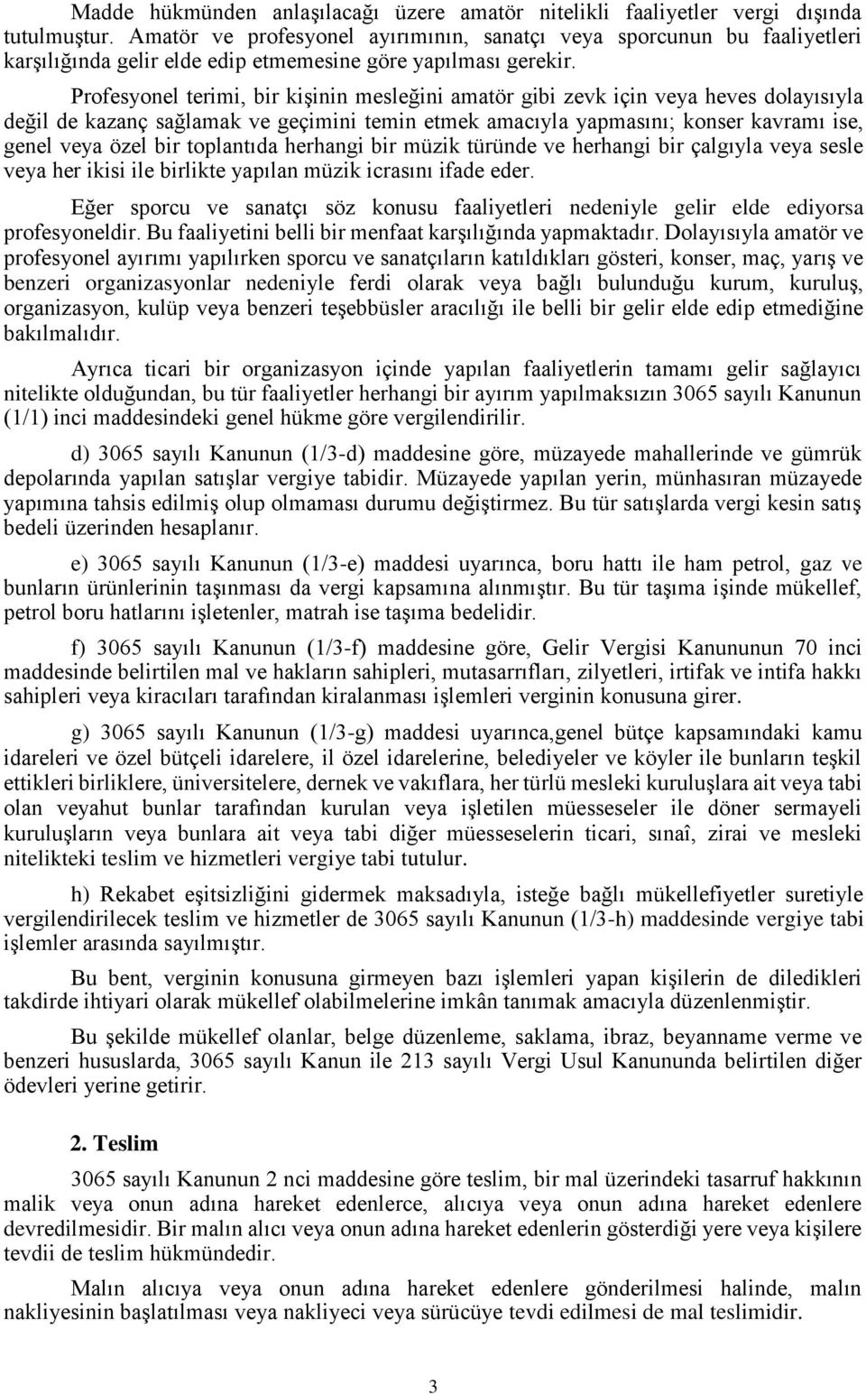 Profesyonel terimi, bir kişinin mesleğini amatör gibi zevk için veya heves dolayısıyla değil de kazanç sağlamak ve geçimini temin etmek amacıyla yapmasını; konser kavramı ise, genel veya özel bir