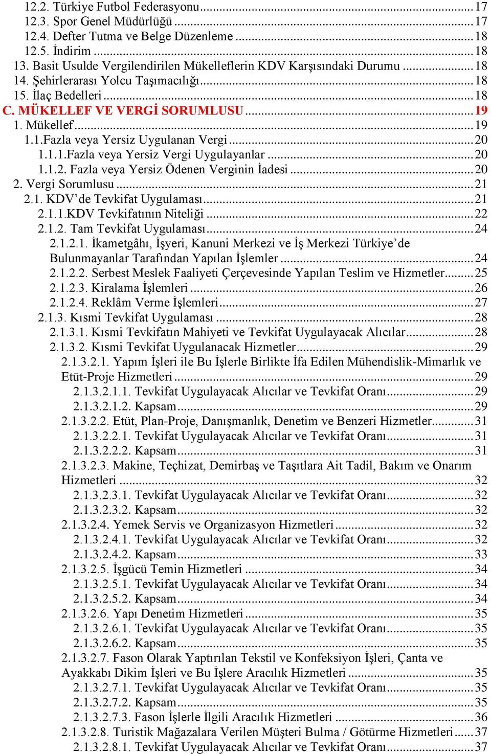 .. 20 1.1.1.Fazla veya Yersiz Vergi Uygulayanlar... 20 1.1.2. Fazla veya Yersiz Ödenen Verginin İadesi... 20 2. Vergi Sorumlusu... 21 2.1. KDV de Tevkifat Uygulaması... 21 2.1.1.KDV Tevkifatının Niteliği.