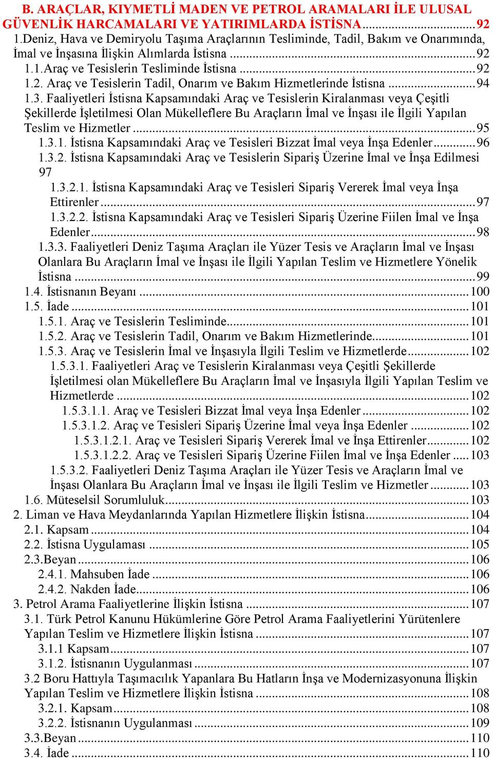 .. 94 1.3. Faaliyetleri İstisna Kapsamındaki Araç ve Tesislerin Kiralanması veya Çeşitli Şekillerde İşletilmesi Olan Mükelleflere Bu Araçların İmal ve İnşası ile İlgili Yapılan Teslim ve Hizmetler.