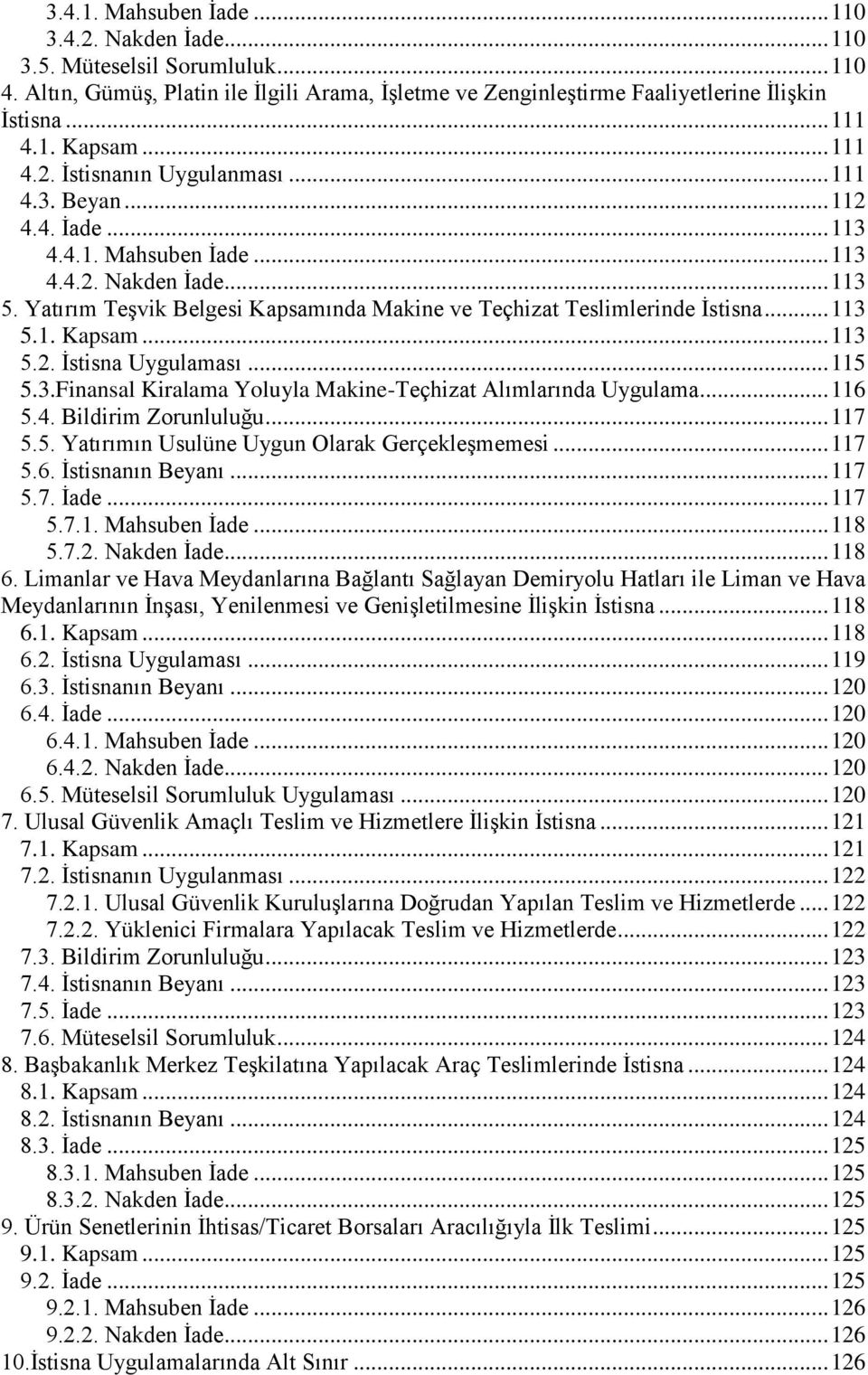 Yatırım Teşvik Belgesi Kapsamında Makine ve Teçhizat Teslimlerinde İstisna... 113 5.1. Kapsam... 113 5.2. İstisna Uygulaması... 115 5.3.Finansal Kiralama Yoluyla Makine-Teçhizat Alımlarında Uygulama.