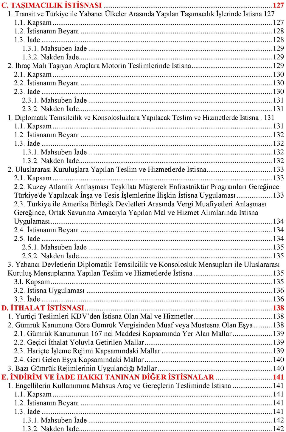 Diplomatik Temsilcilik ve Konsolosluklara Yapılacak Teslim ve Hizmetlerde İstisna. 131 1.1. Kapsam... 131 1.2. İstisnanın Beyanı... 132 1.3. İade... 132 1.3.1. Mahsuben İade... 132 1.3.2. Nakden İade.