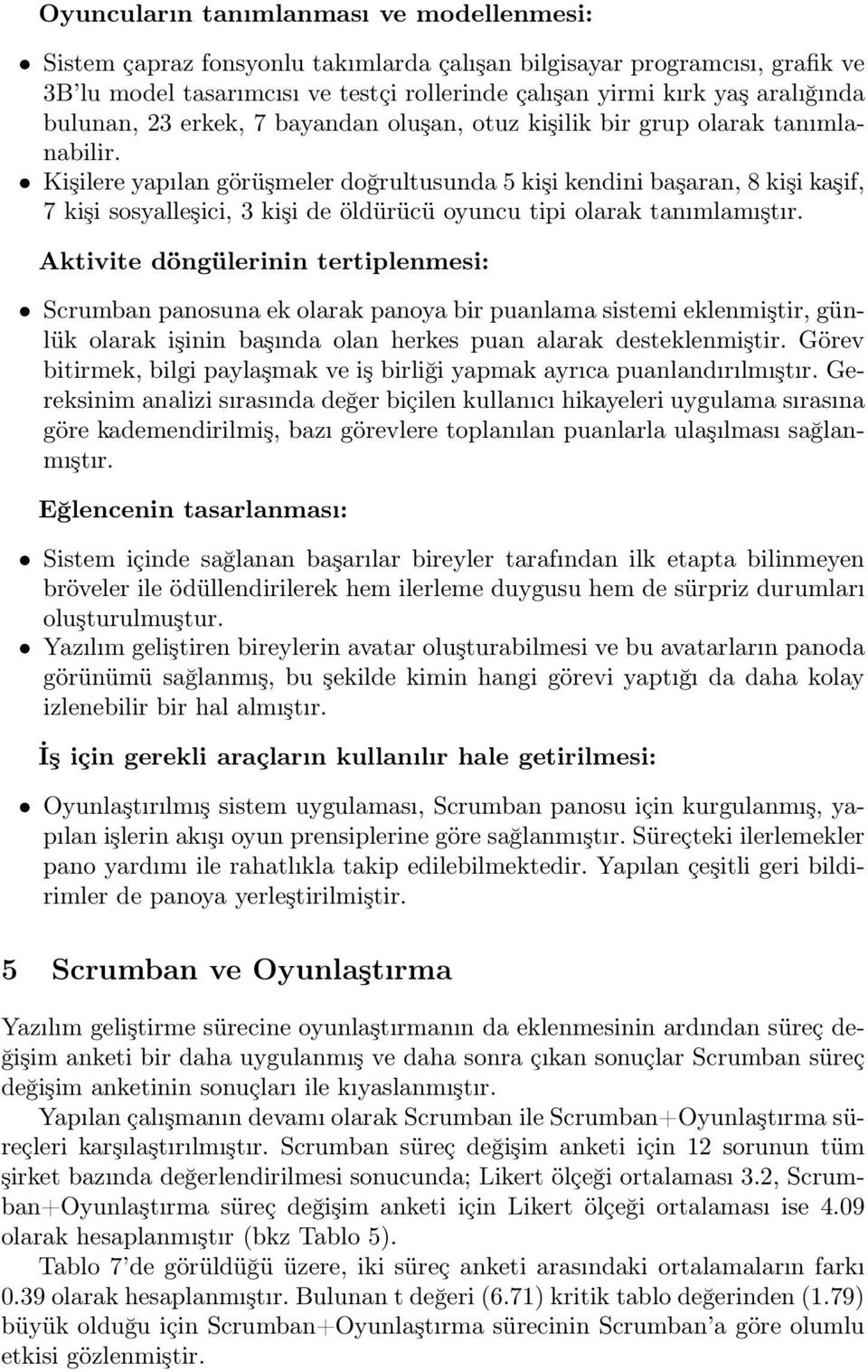 Kişilere yapılan görüşmeler doğrultusunda 5 kişi kendini başaran, 8 kişi kaşif, 7 kişi sosyalleşici, 3 kişi de öldürücü oyuncu tipi olarak tanımlamıştır.