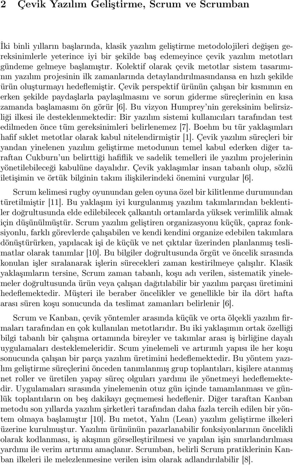 Çevik perspektif ürünün çalışan bir kısmının en erken şekilde paydaşlarla paylaşılmasını ve sorun giderme süreçlerinin en kısa zamanda başlamasını ön görür [6].