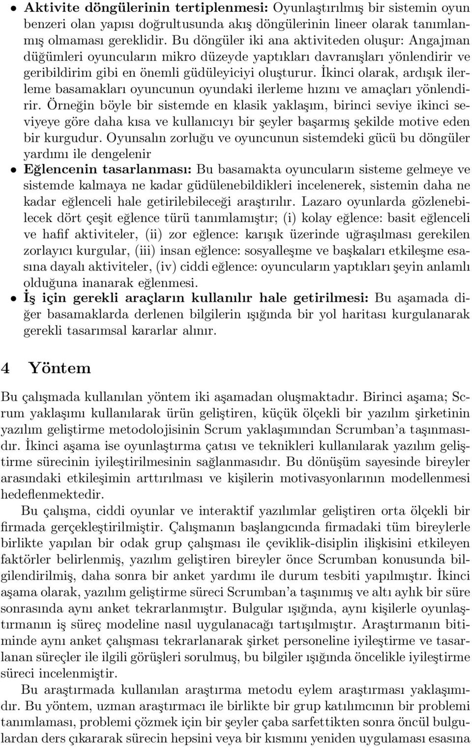 İkinci olarak, ardışık ilerleme basamakları oyuncunun oyundaki ilerleme hızını ve amaçları yönlendirir.