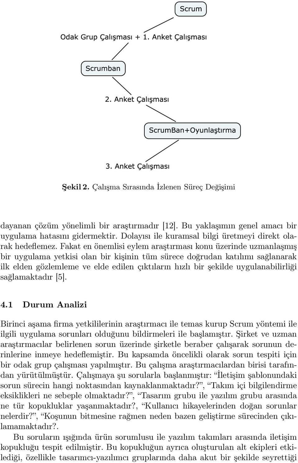 Fakat en önemlisi eylem araştırması konu üzerinde uzmanlaşmış bir uygulama yetkisi olan bir kişinin tüm sürece doğrudan katılımı sağlanarak ilk elden gözlemleme ve elde edilen çıktıların hızlı bir