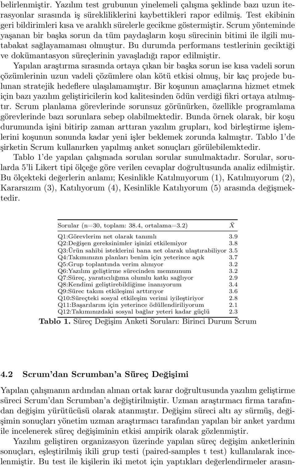 Scrum yönteminde yaşanan bir başka sorun da tüm paydaşların koşu sürecinin bitimi ile ilgili mutabakat sağlayamaması olmuştur.