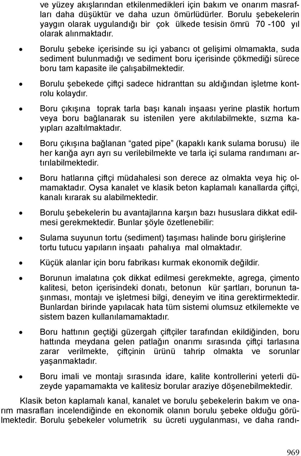 Borulu şebeke içerisinde su içi yabancı ot gelişimi olmamakta, suda sediment bulunmadığı ve sediment boru içerisinde çökmediği sürece boru tam kapasite ile çalışabilmektedir.