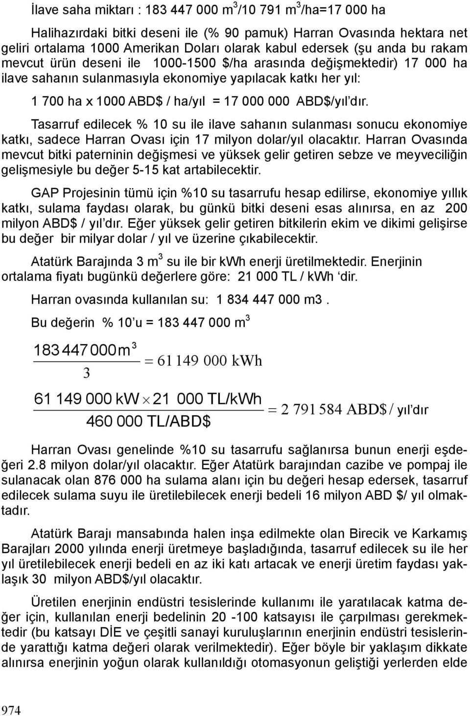 dır. Tasarruf edilecek % 10 su ile ilave sahanın sulanması sonucu ekonomiye katkı, sadece Harran Ovası için 17 milyon dolar/yıl olacaktır.