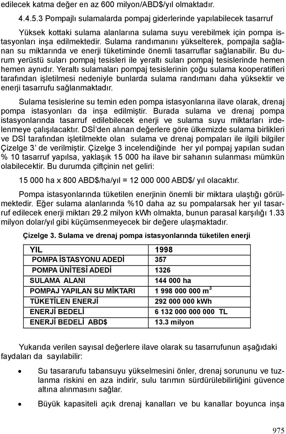 Sulama randımanını yükselterek, pompajla sağlanan su miktarında ve enerji tüketiminde önemli tasarruflar sağlanabilir.