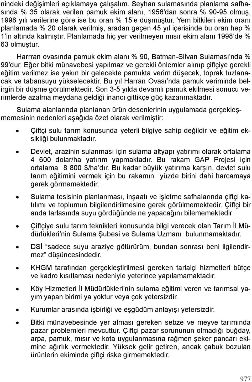 Yem bitkileri ekim oranı planlamada % 20 olarak verilmiş, aradan geçen 45 yıl içerisinde bu oran hep % 1 in altında kalmıştır. Planlamada hiç yer verilmeyen mısır ekim alanı 1998 de % 63 olmuştur.