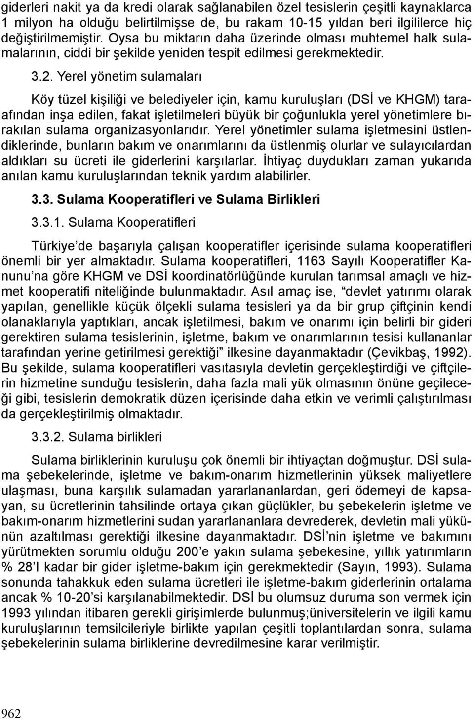 Yerel yönetim sulamaları Köy tüzel kişiliği ve belediyeler için, kamu kuruluşları (DSİ ve KHGM) taraafından inşa edilen, fakat işletilmeleri büyük bir çoğunlukla yerel yönetimlere bırakılan sulama