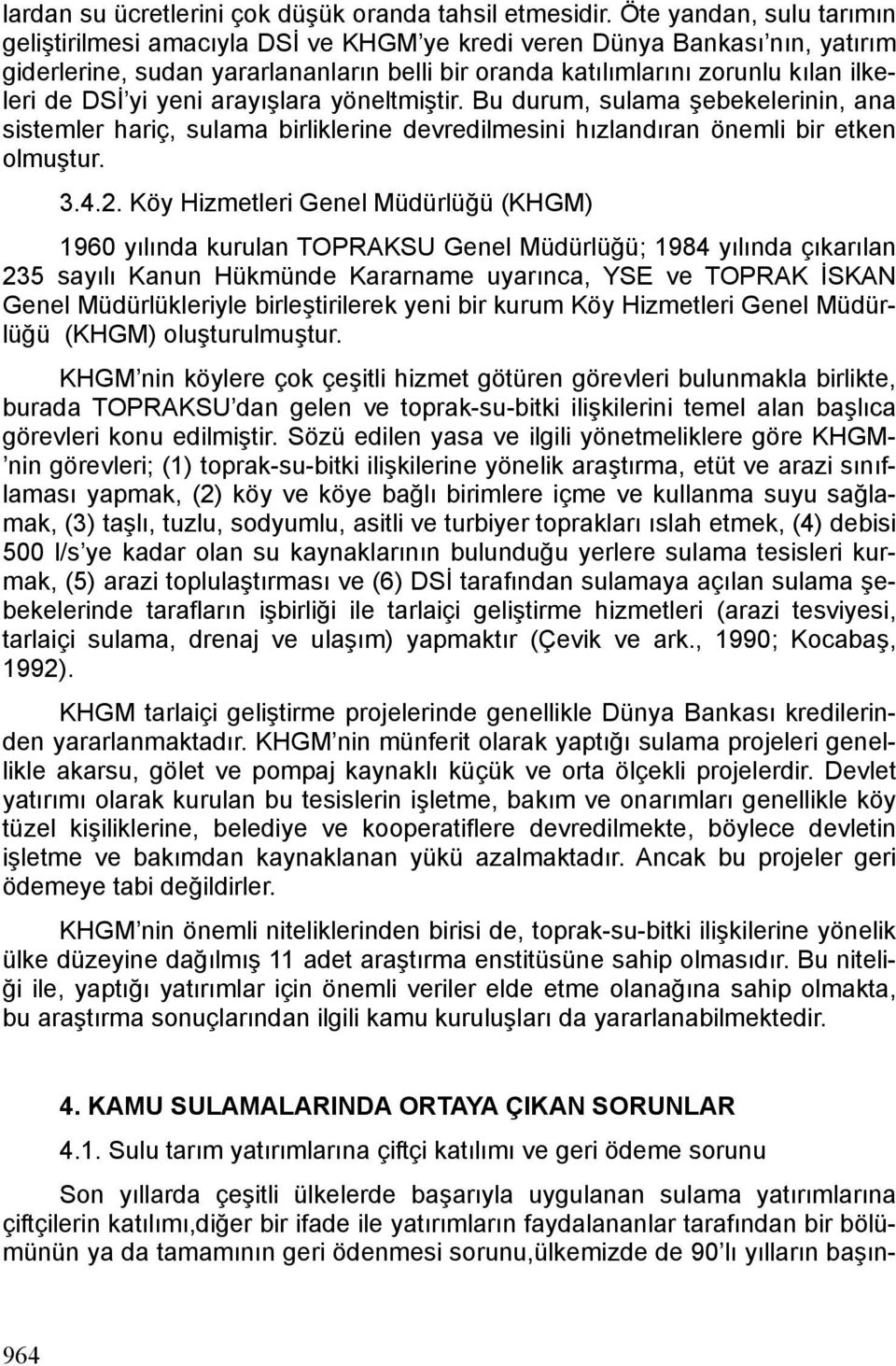 yi yeni arayışlara yöneltmiştir. Bu durum, sulama şebekelerinin, ana sistemler hariç, sulama birliklerine devredilmesini hızlandıran önemli bir etken olmuştur. 3.4.2.