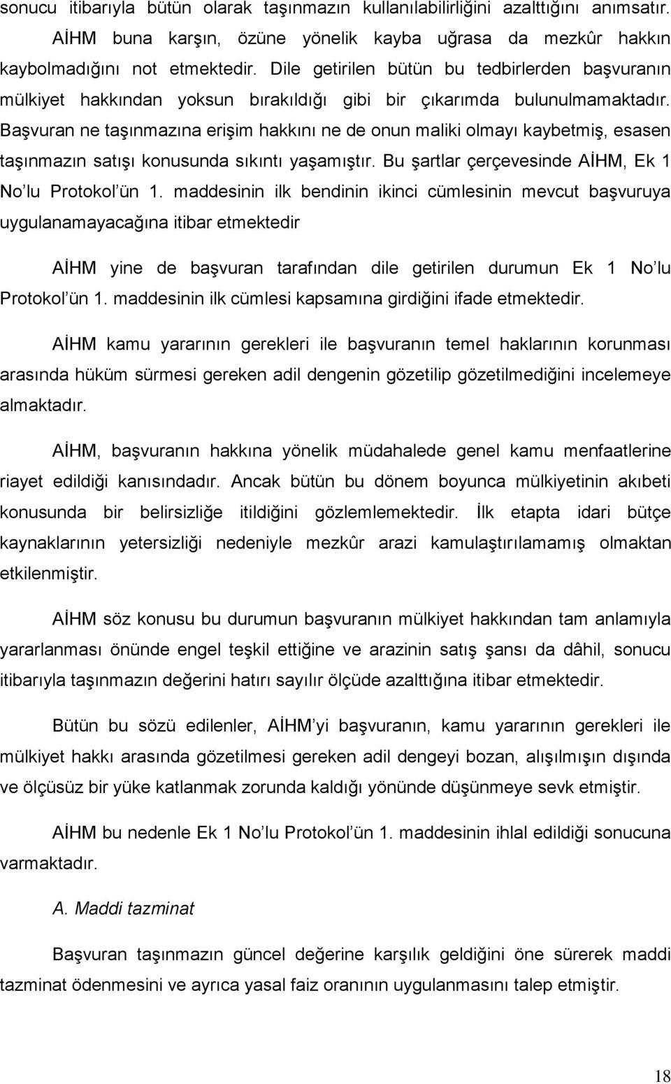 Başvuran ne taşınmazına erişim hakkını ne de onun maliki olmayı kaybetmiş, esasen taşınmazın satışı konusunda sıkıntı yaşamıştır. Bu şartlar çerçevesinde AİHM, Ek 1 No lu Protokol ün 1.