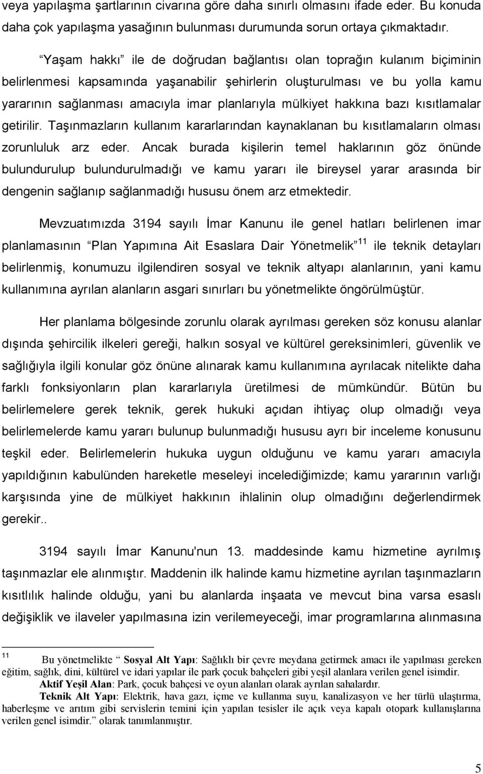 mülkiyet hakkına bazı kısıtlamalar getirilir. Taşınmazların kullanım kararlarından kaynaklanan bu kısıtlamaların olması zorunluluk arz eder.