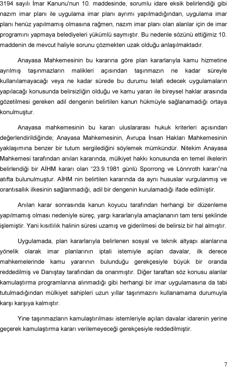 için de imar programını yapmaya belediyeleri yükümlü saymıştır. Bu nedenle sözünü ettiğimiz 10. maddenin de mevcut haliyle sorunu çözmekten uzak olduğu anlaşılmaktadır.