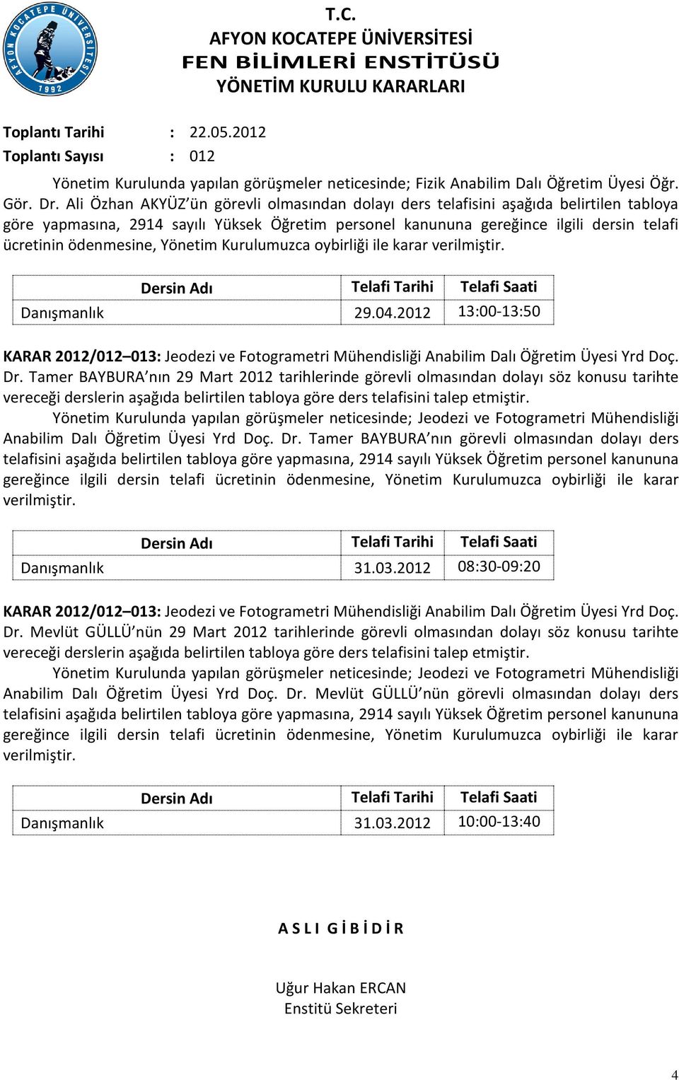 ödenmesine, Yönetim Kurulumuzca oybirliği ile karar Danışmanlık 29.04.2012 13:00-13:50 KARAR 2012/012 013: Jeodezi ve Fotogrametri Mühendisliği Anabilim Dalı Öğretim Üyesi Yrd Doç. Dr.